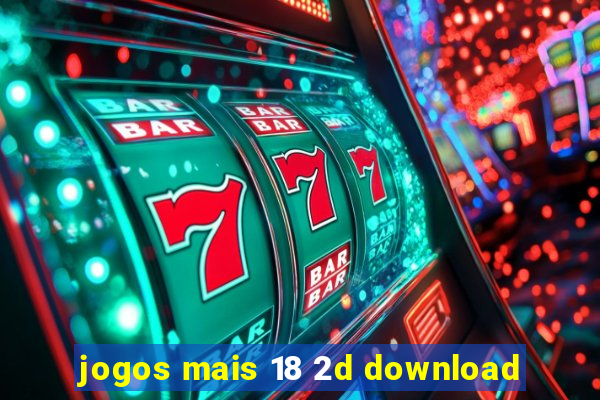 jogos mais 18 2d download